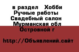  в раздел : Хобби. Ручные работы » Свадебный салон . Мурманская обл.,Островной г.